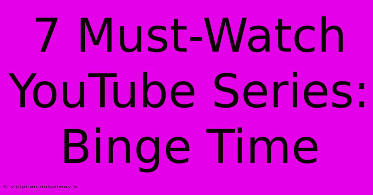 7 Must-Watch YouTube Series: Binge Time 