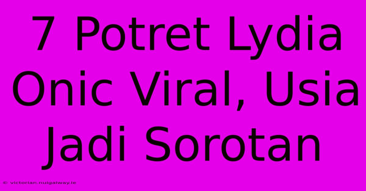 7 Potret Lydia Onic Viral, Usia Jadi Sorotan