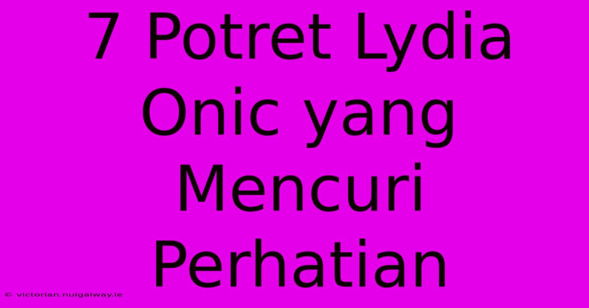 7 Potret Lydia Onic Yang Mencuri Perhatian