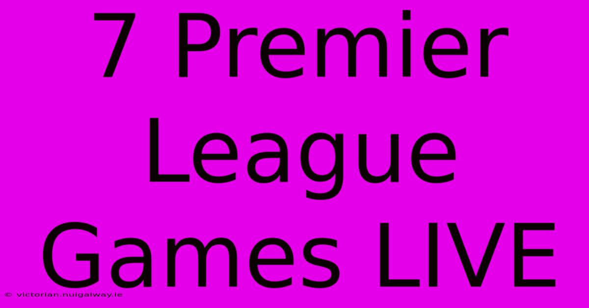 7 Premier League Games LIVE