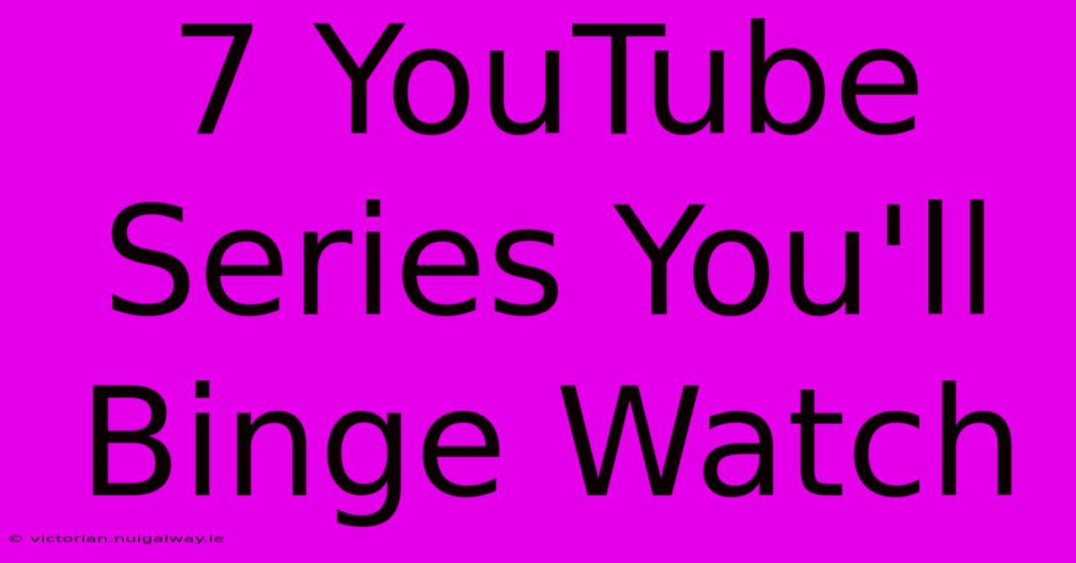 7 YouTube Series You'll Binge Watch