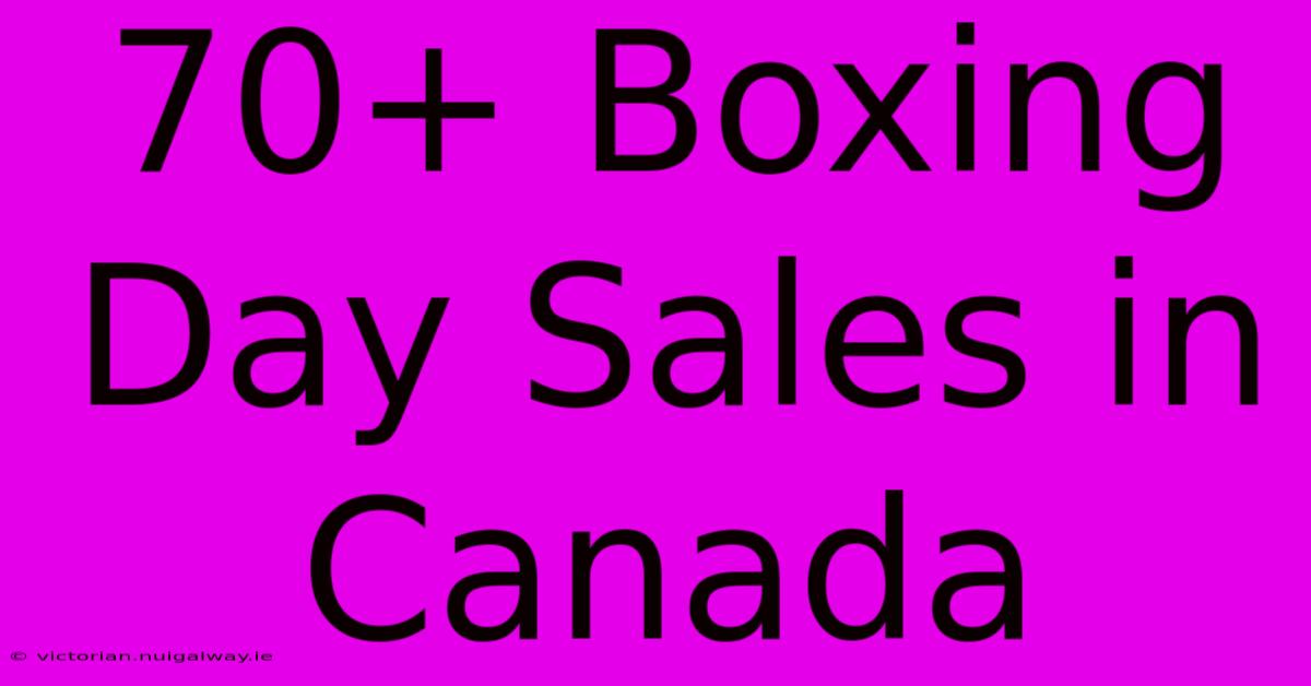 70+ Boxing Day Sales In Canada