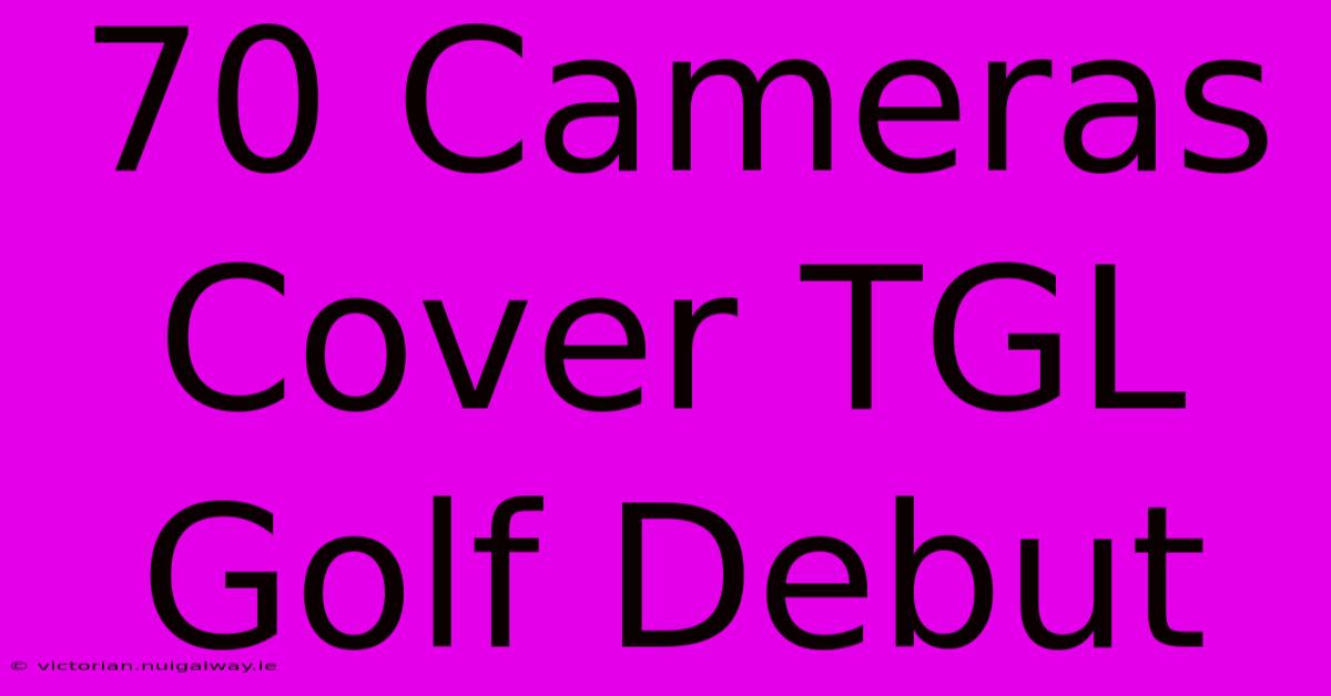 70 Cameras Cover TGL Golf Debut