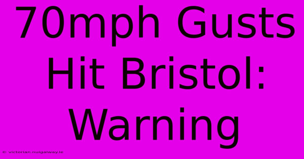 70mph Gusts Hit Bristol: Warning