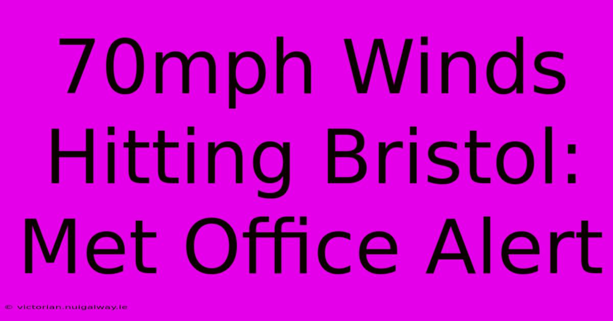 70mph Winds Hitting Bristol: Met Office Alert