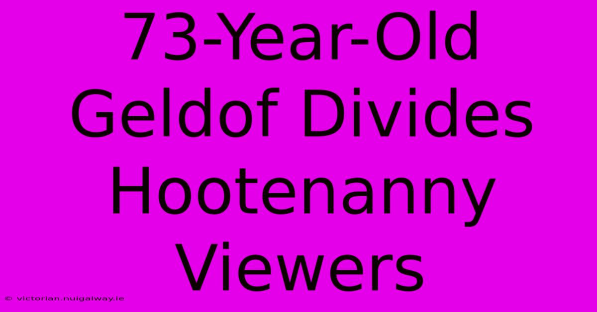 73-Year-Old Geldof Divides Hootenanny Viewers