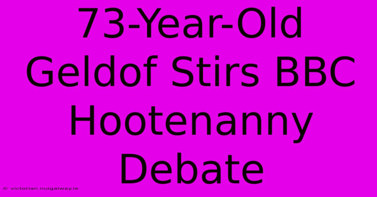 73-Year-Old Geldof Stirs BBC Hootenanny Debate