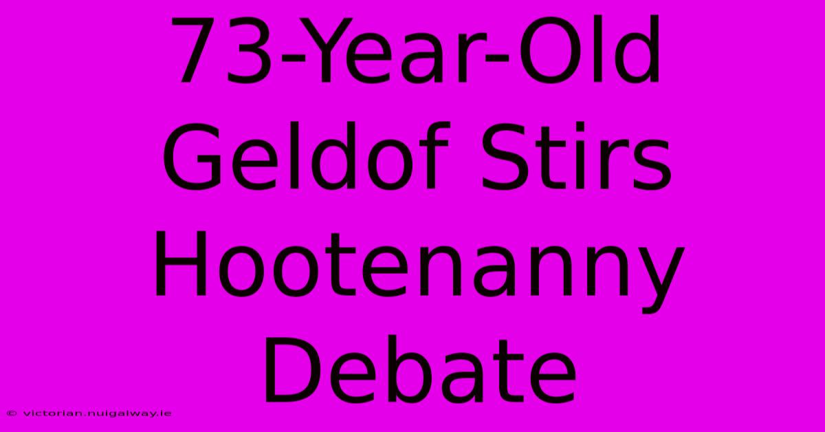 73-Year-Old Geldof Stirs Hootenanny Debate