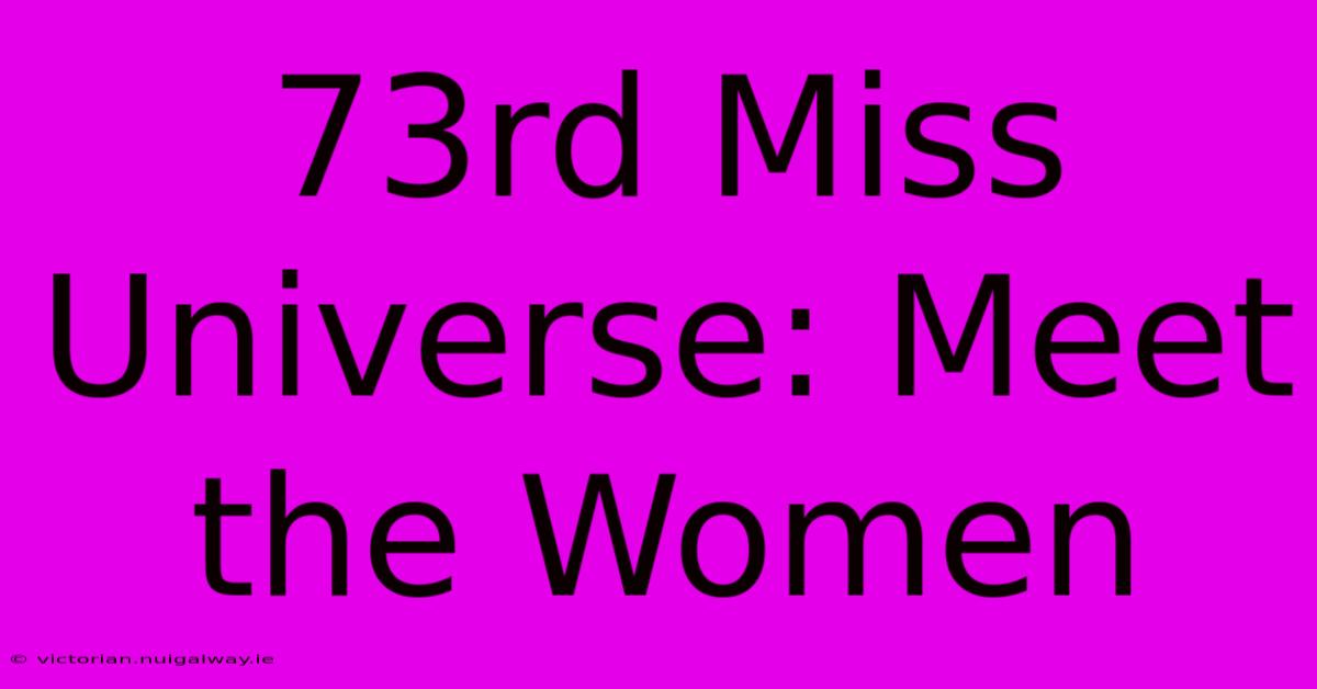 73rd Miss Universe: Meet The Women