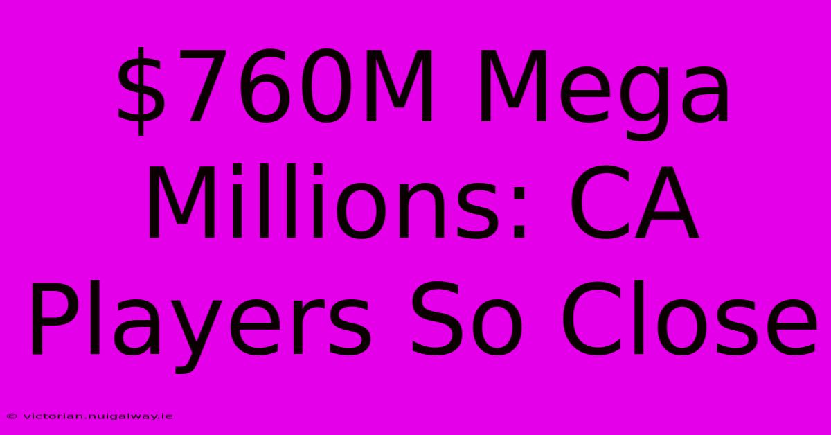 $760M Mega Millions: CA Players So Close