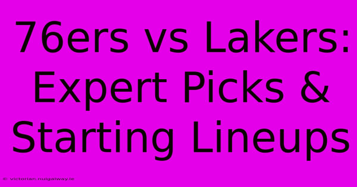 76ers Vs Lakers: Expert Picks & Starting Lineups