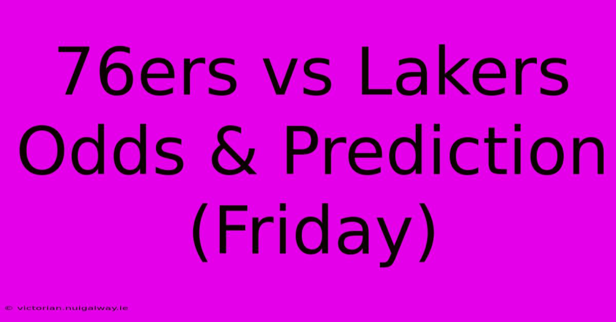 76ers Vs Lakers Odds & Prediction (Friday)