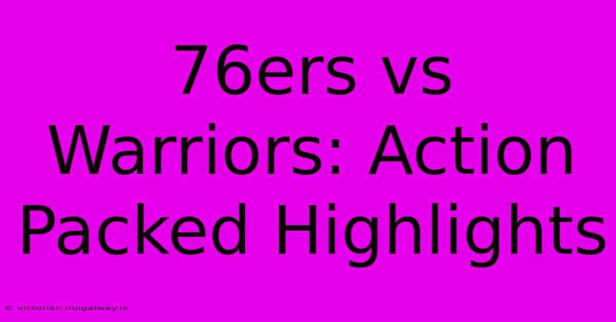 76ers Vs Warriors: Action Packed Highlights