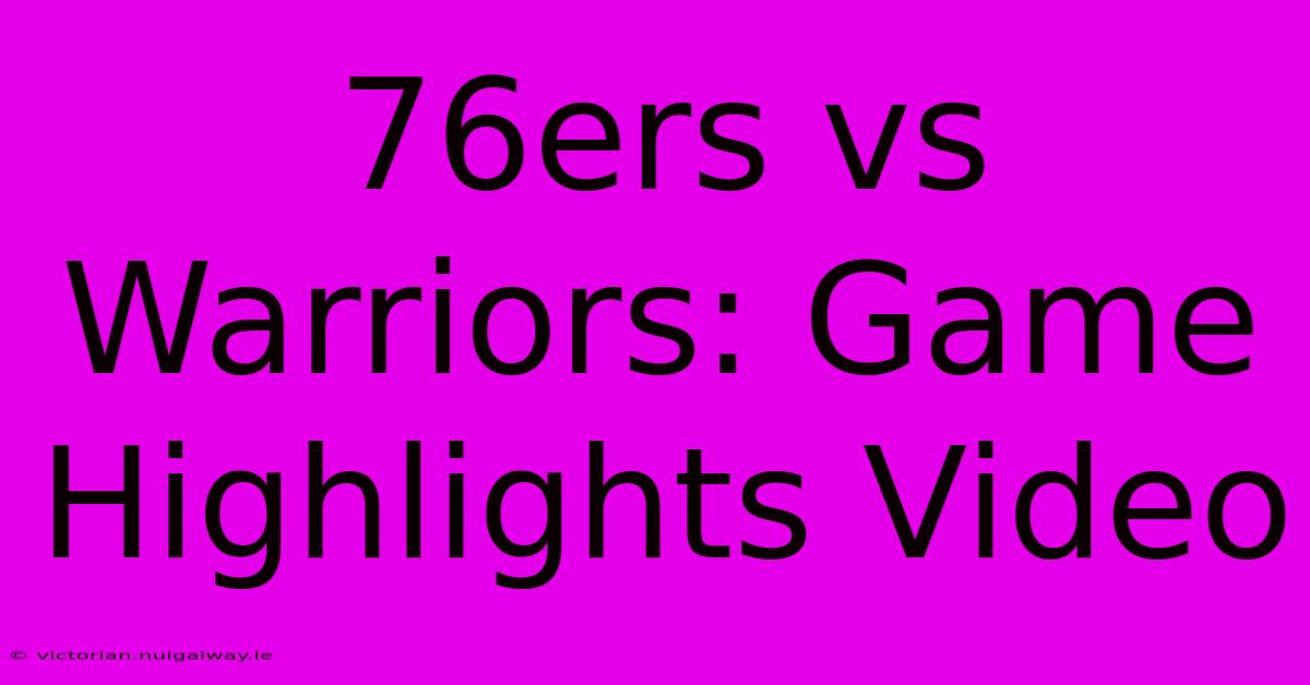 76ers Vs Warriors: Game Highlights Video