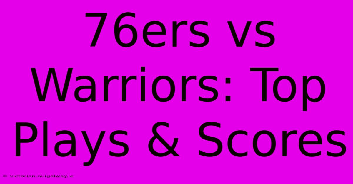 76ers Vs Warriors: Top Plays & Scores