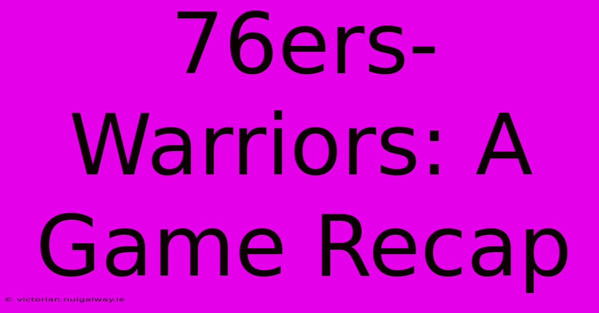 76ers-Warriors: A Game Recap