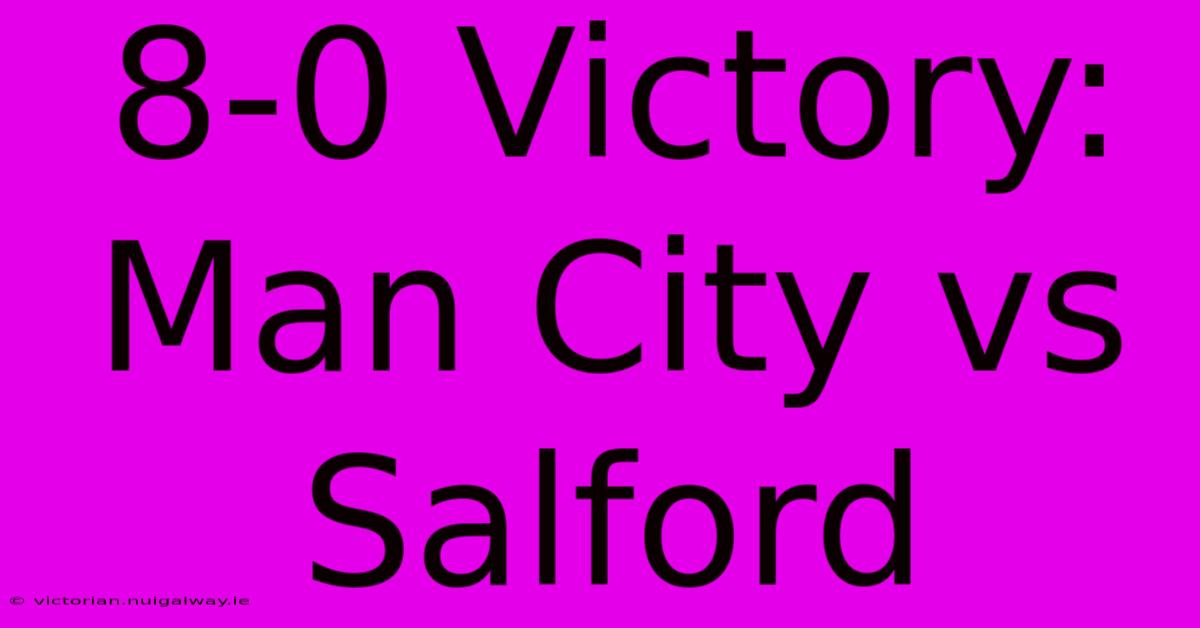 8-0 Victory: Man City Vs Salford