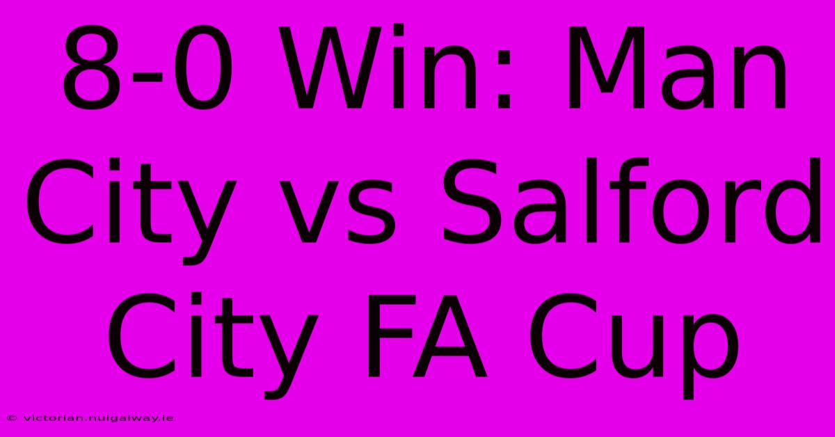 8-0 Win: Man City Vs Salford City FA Cup