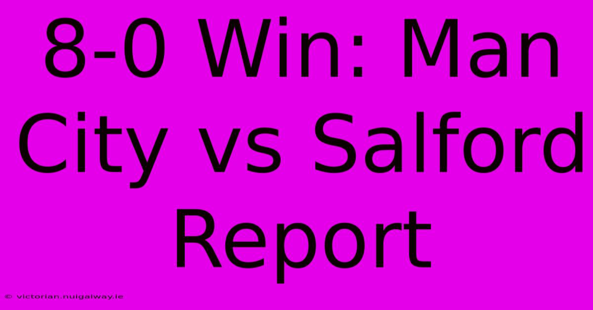 8-0 Win: Man City Vs Salford Report