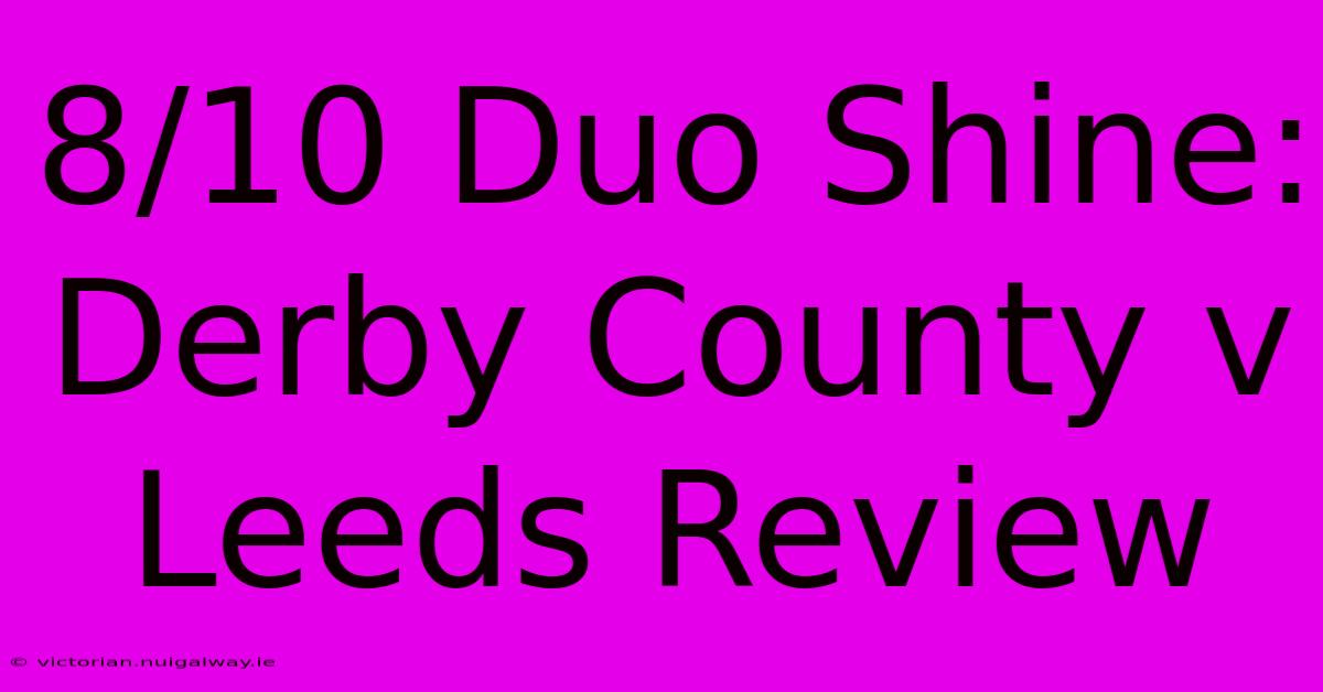 8/10 Duo Shine: Derby County V Leeds Review