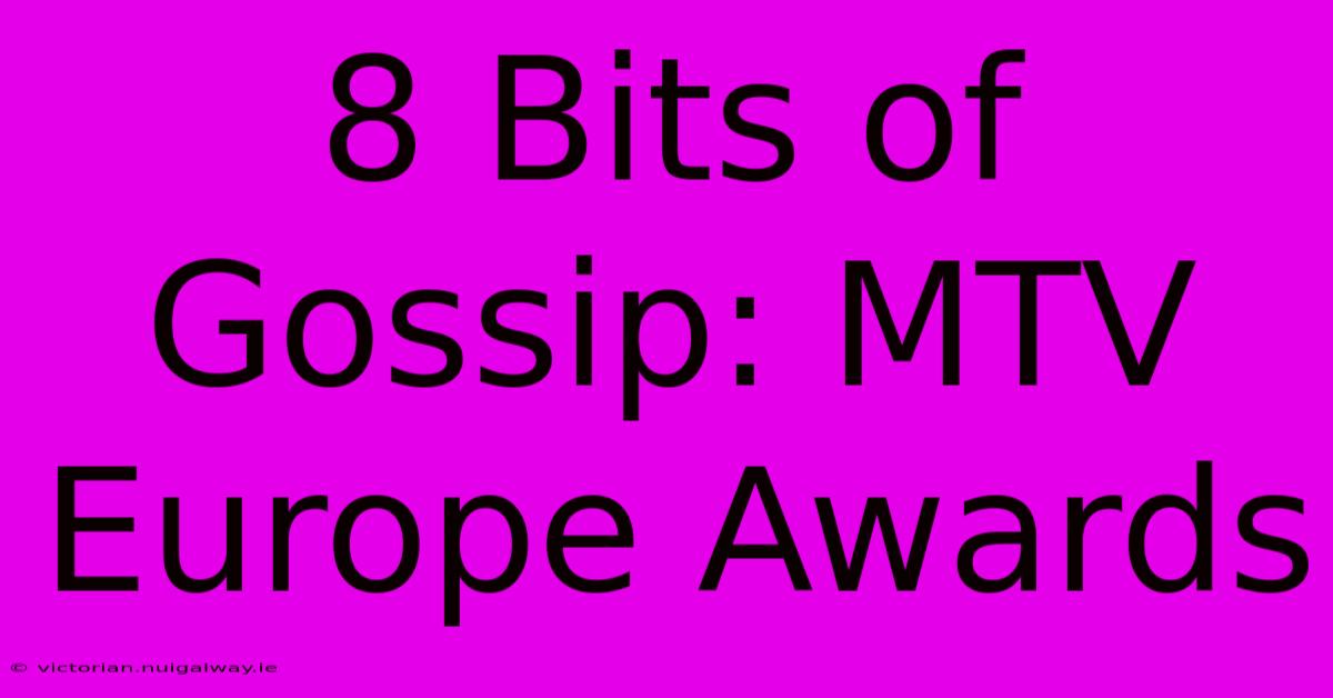 8 Bits Of Gossip: MTV Europe Awards 