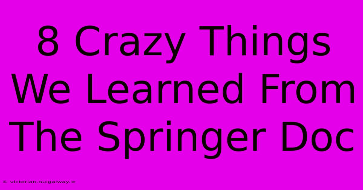 8 Crazy Things We Learned From The Springer Doc