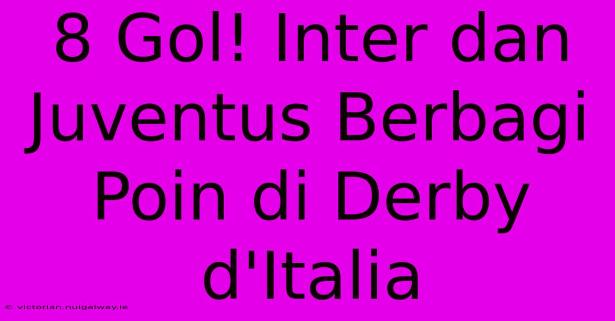 8 Gol! Inter Dan Juventus Berbagi Poin Di Derby D'Italia