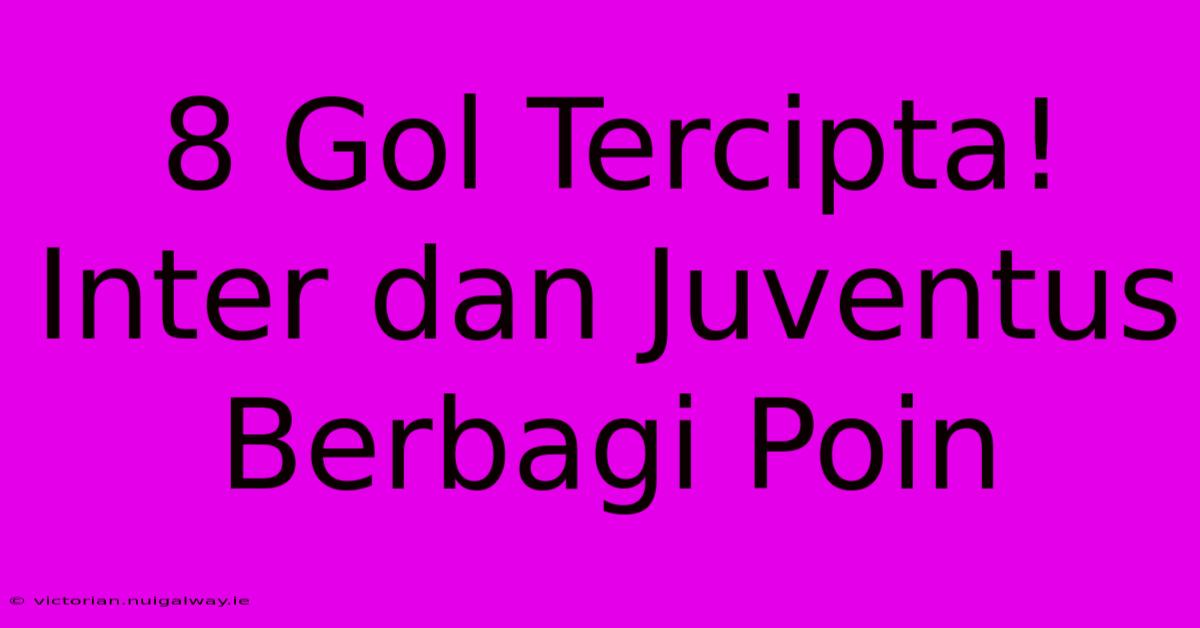 8 Gol Tercipta! Inter Dan Juventus Berbagi Poin