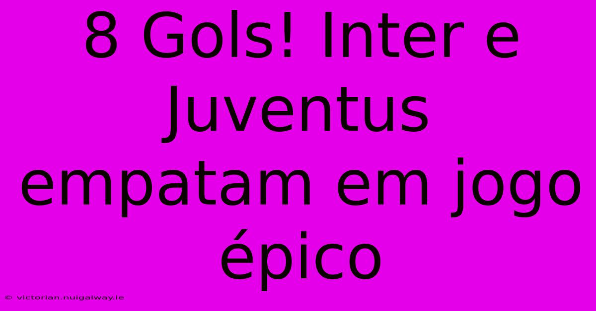 8 Gols! Inter E Juventus Empatam Em Jogo Épico 