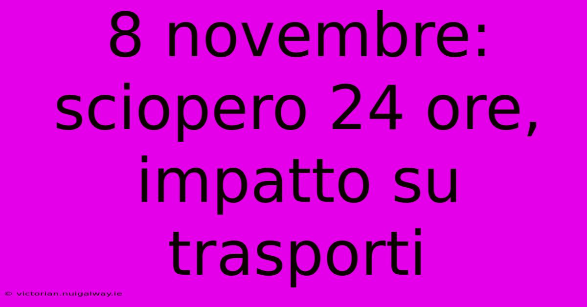 8 Novembre: Sciopero 24 Ore, Impatto Su Trasporti 