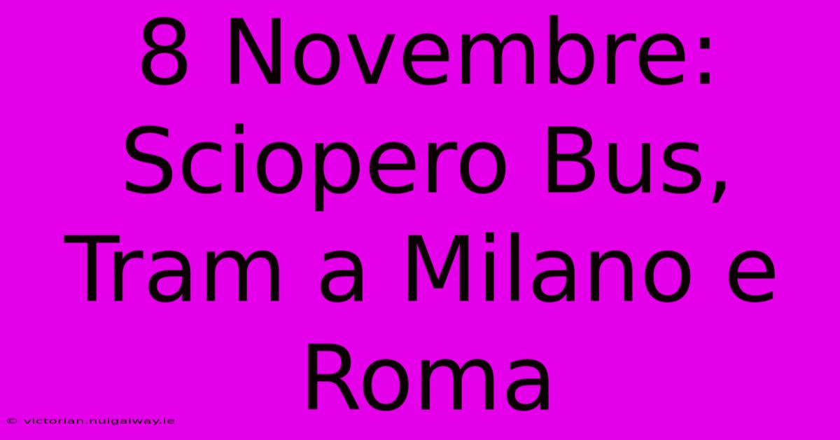 8 Novembre: Sciopero Bus, Tram A Milano E Roma 