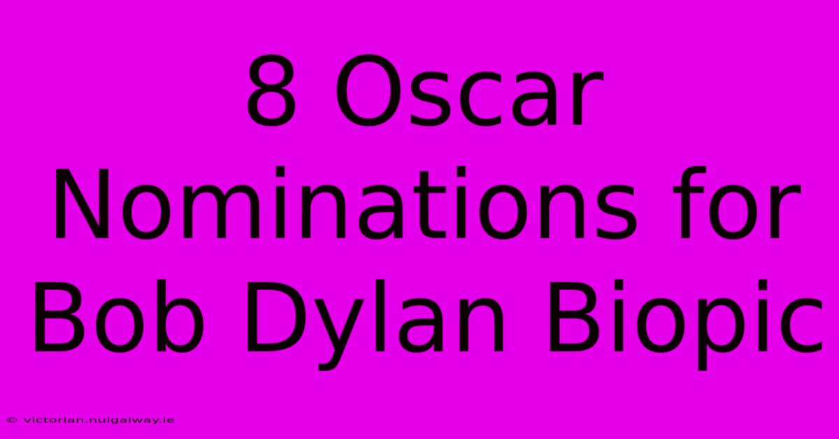 8 Oscar Nominations For Bob Dylan Biopic