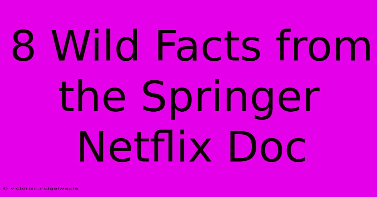 8 Wild Facts From The Springer Netflix Doc