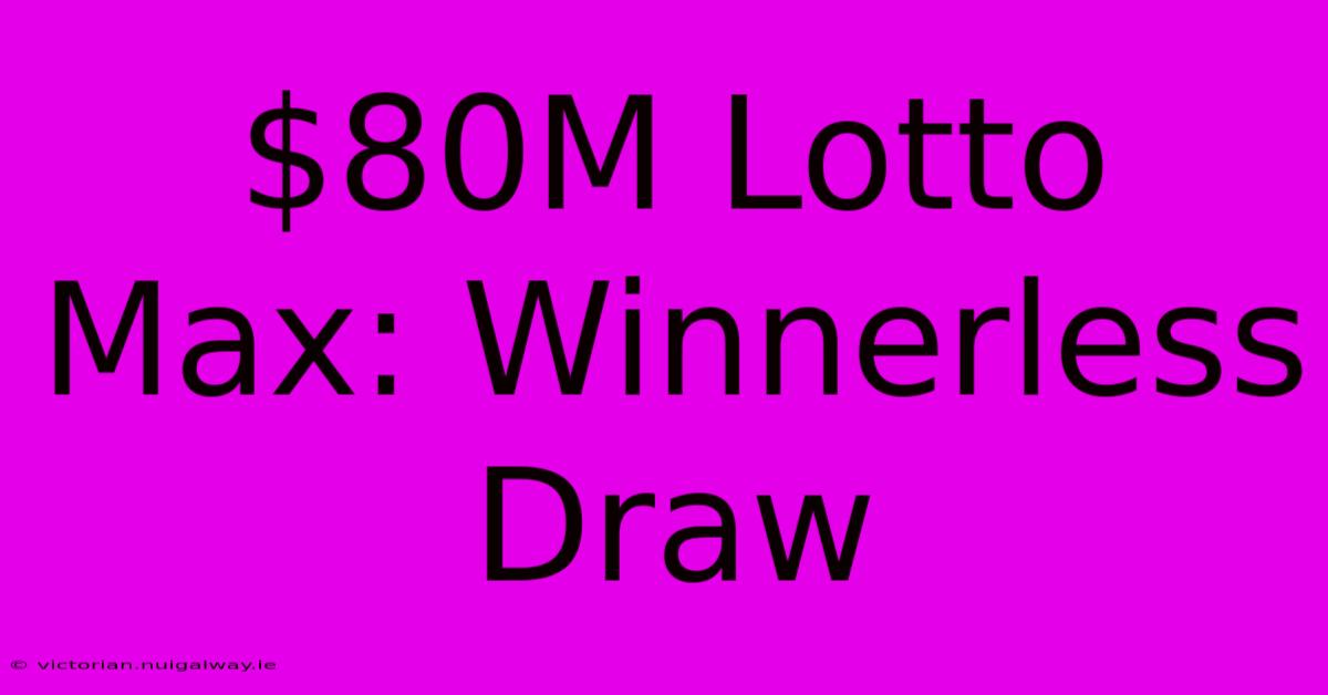 $80M Lotto Max: Winnerless Draw