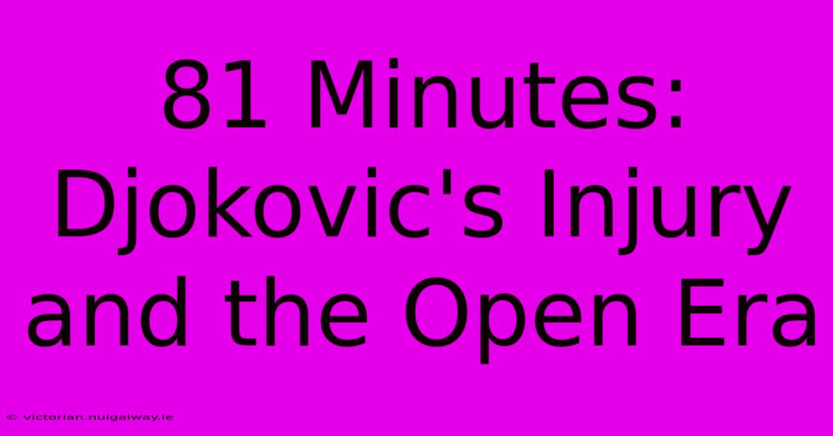 81 Minutes: Djokovic's Injury And The Open Era