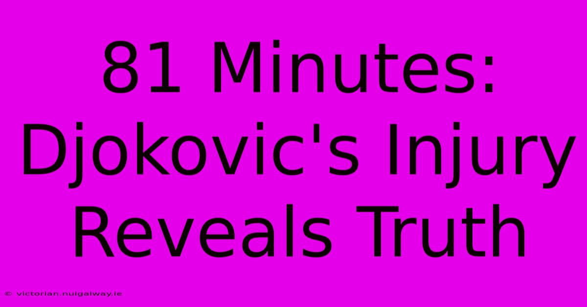 81 Minutes: Djokovic's Injury Reveals Truth