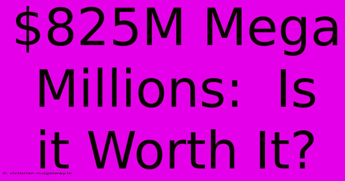 $825M Mega Millions:  Is It Worth It?