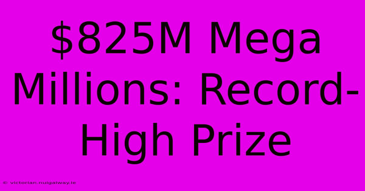 $825M Mega Millions: Record-High Prize