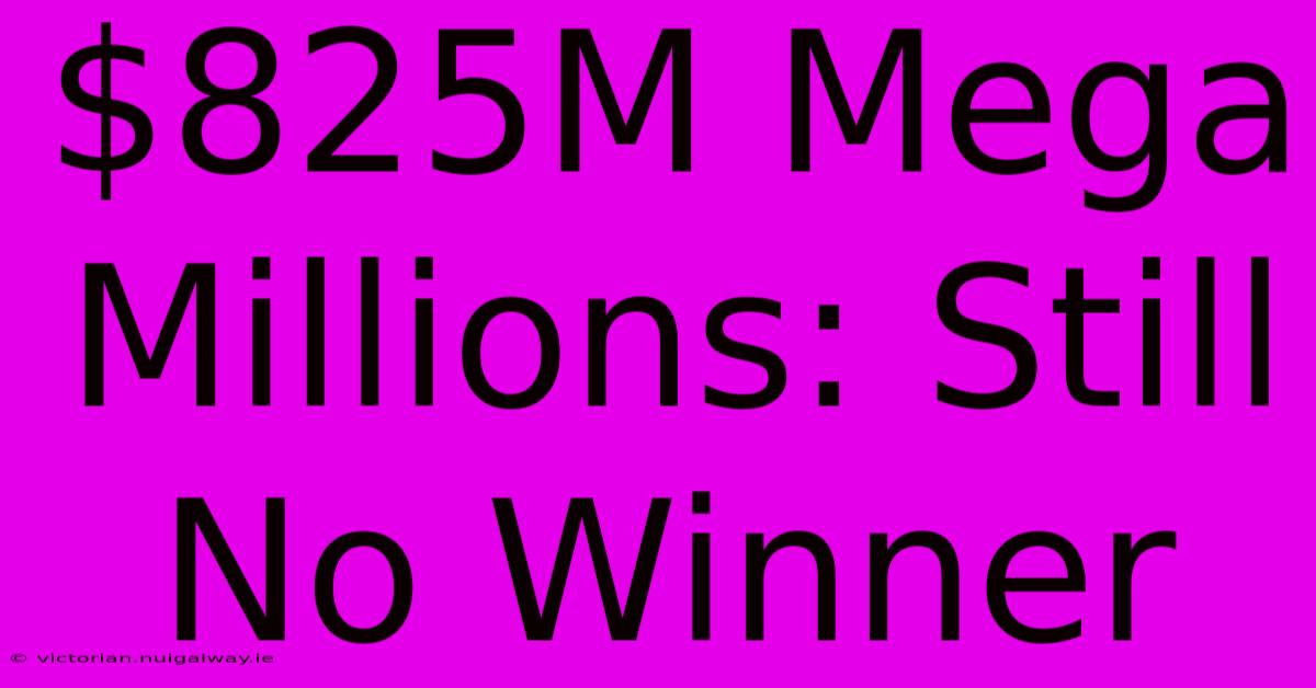 $825M Mega Millions: Still No Winner