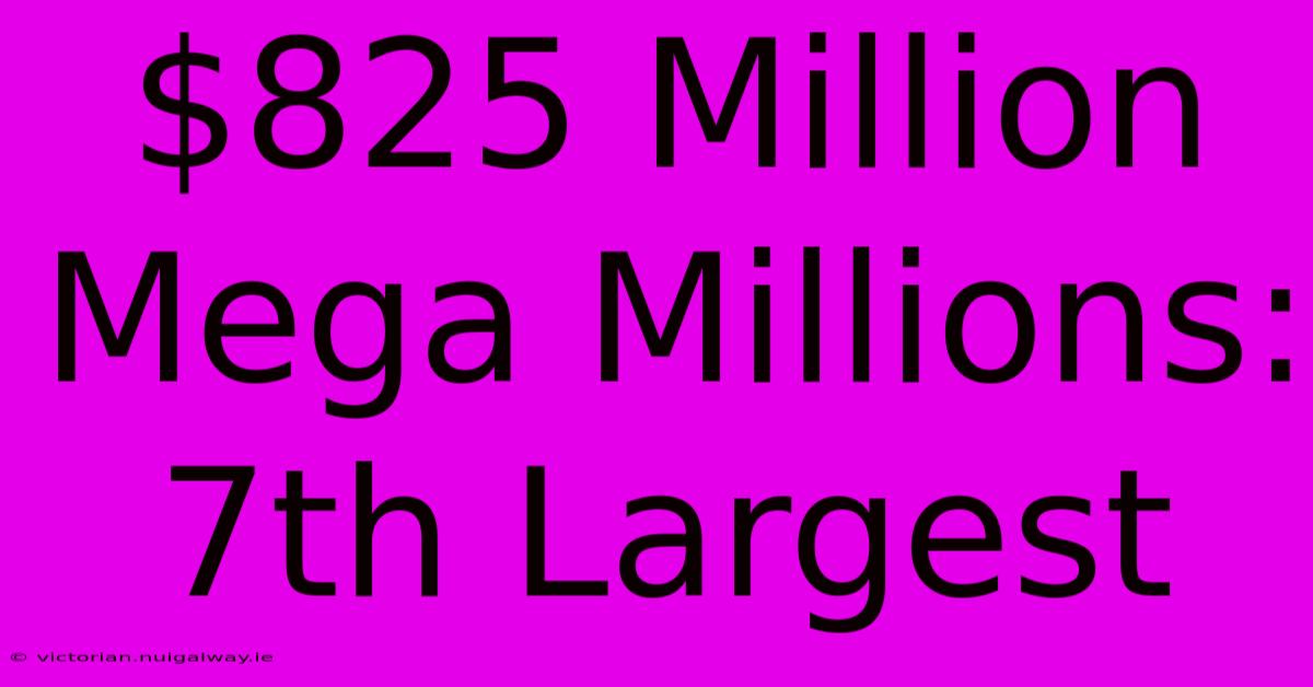 $825 Million Mega Millions: 7th Largest