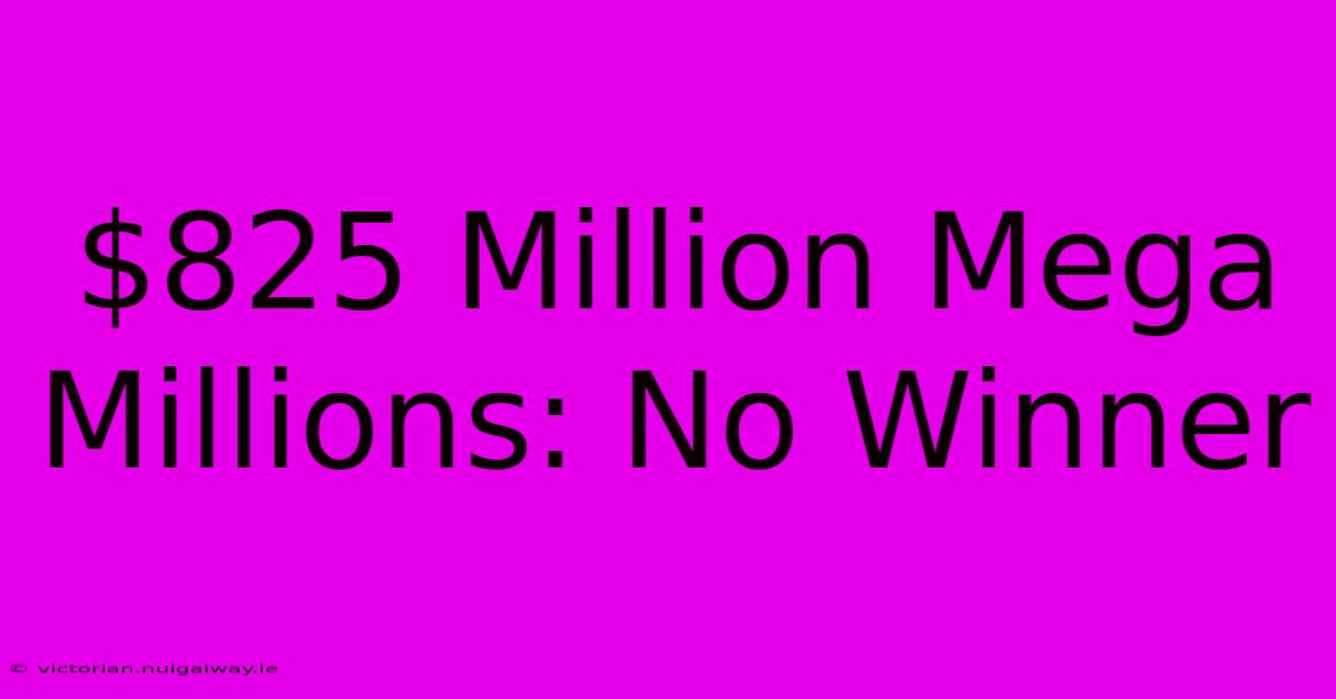 $825 Million Mega Millions: No Winner