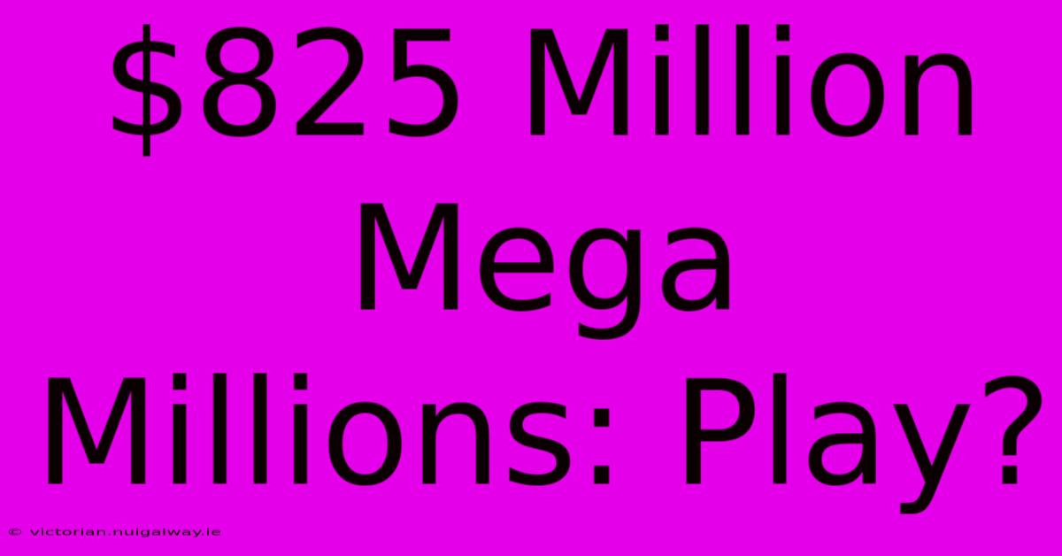 $825 Million Mega Millions: Play?