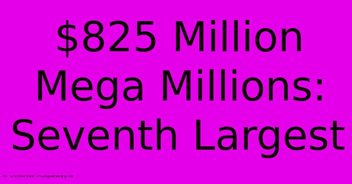 $825 Million Mega Millions: Seventh Largest