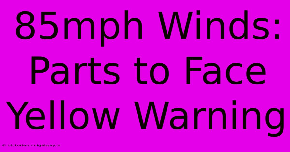 85mph Winds: Parts To Face Yellow Warning