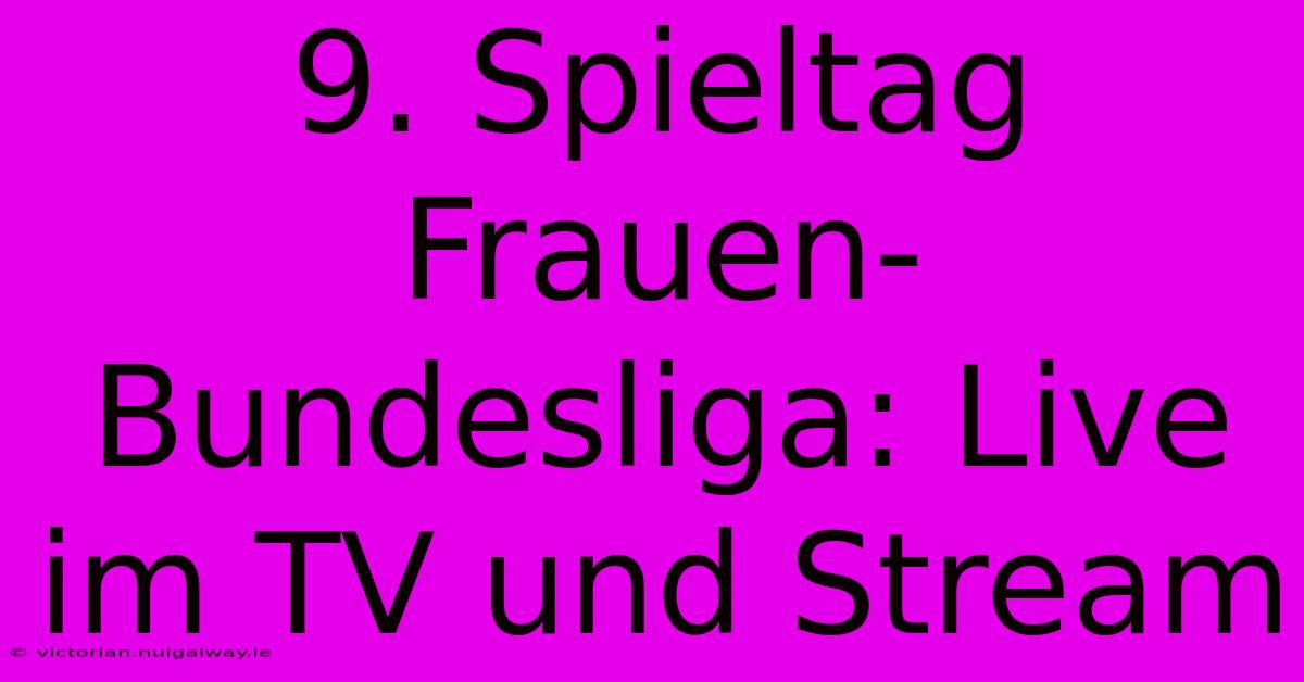 9. Spieltag Frauen-Bundesliga: Live Im TV Und Stream