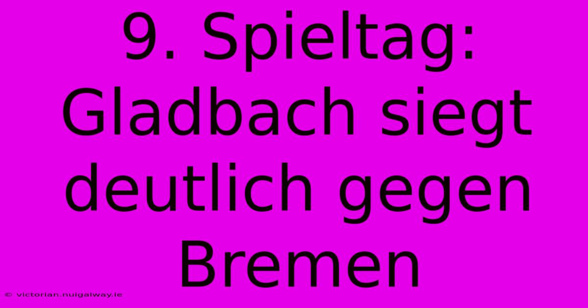 9. Spieltag: Gladbach Siegt Deutlich Gegen Bremen