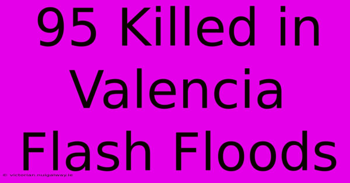 95 Killed In Valencia Flash Floods 