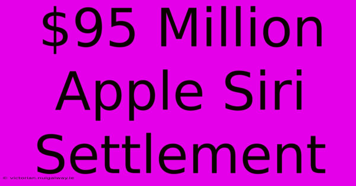 $95 Million Apple Siri Settlement