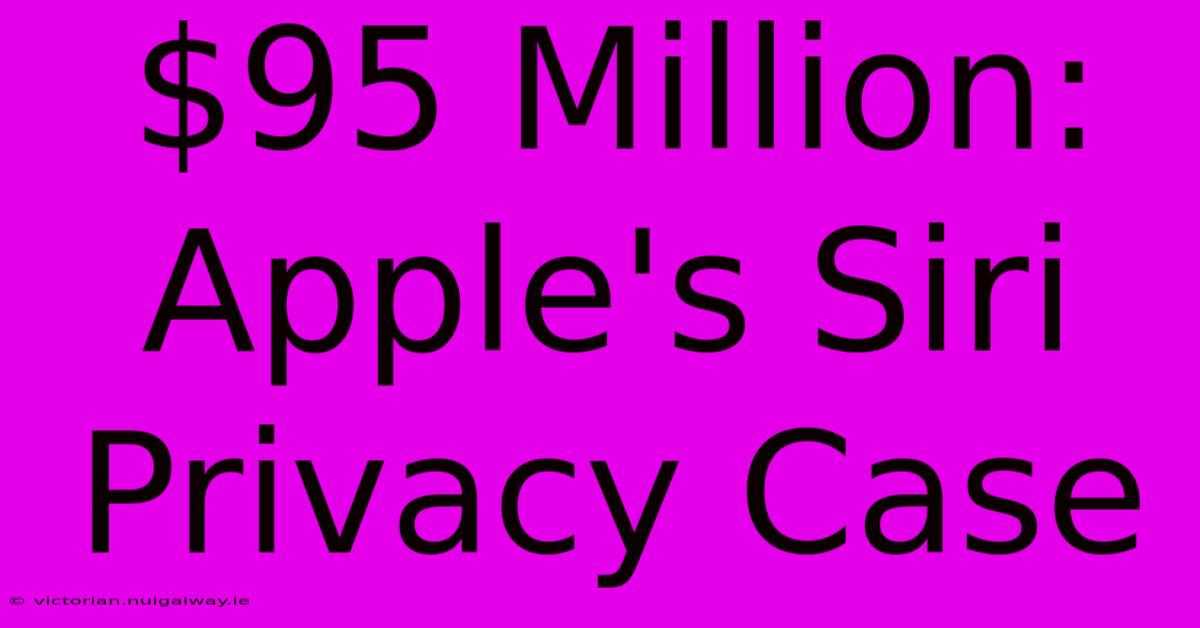 $95 Million: Apple's Siri Privacy Case