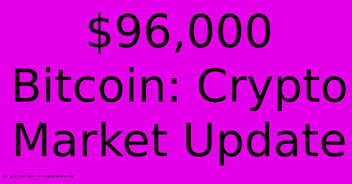 $96,000 Bitcoin: Crypto Market Update